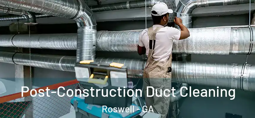  Post-Construction Duct Cleaning Roswell - GA
